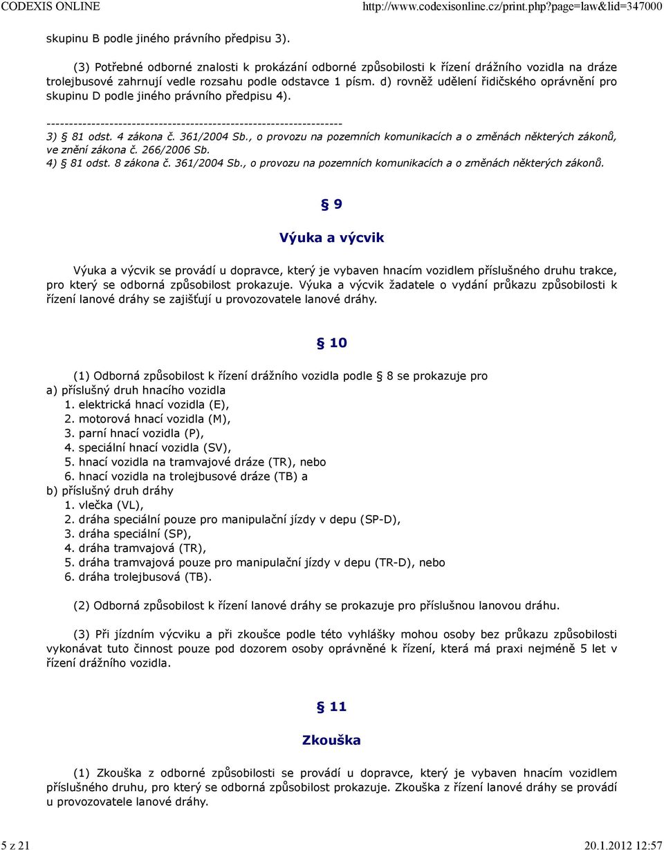 d) rovněž udělení řidičského oprávnění pro skupinu D podle jiného právního předpisu 4). 3) 81 odst. 4 zákona č. 361/2004 Sb.