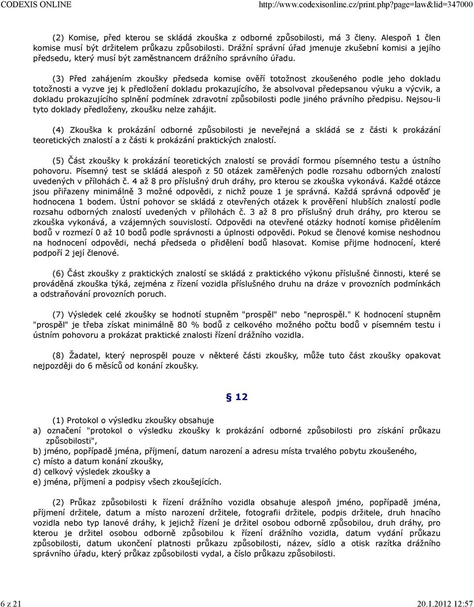 (3) Před zahájením zkoušky předseda komise ověří totožnost zkoušeného podle jeho dokladu totožnosti a vyzve jej k předložení dokladu prokazujícího, že absolvoval předepsanou výuku a výcvik, a dokladu