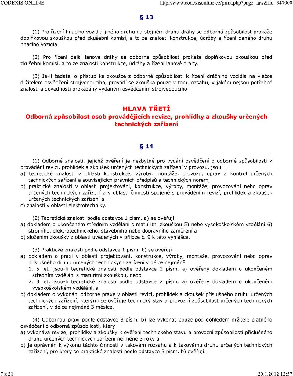 (3) Je-li žadatel o přístup ke zkoušce z odborné způsobilosti k řízení drážního vozidla na vlečce držitelem osvědčení strojvedoucího, provádí se zkouška pouze v tom rozsahu, v jakém nejsou potřebné