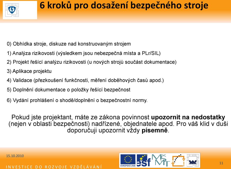 doběhových časů apod.) 5) Doplnění dokumentace o položky řešící bezpečnost 6) Vydání prohlášení o shodě/doplnění o bezpečnostní normy.