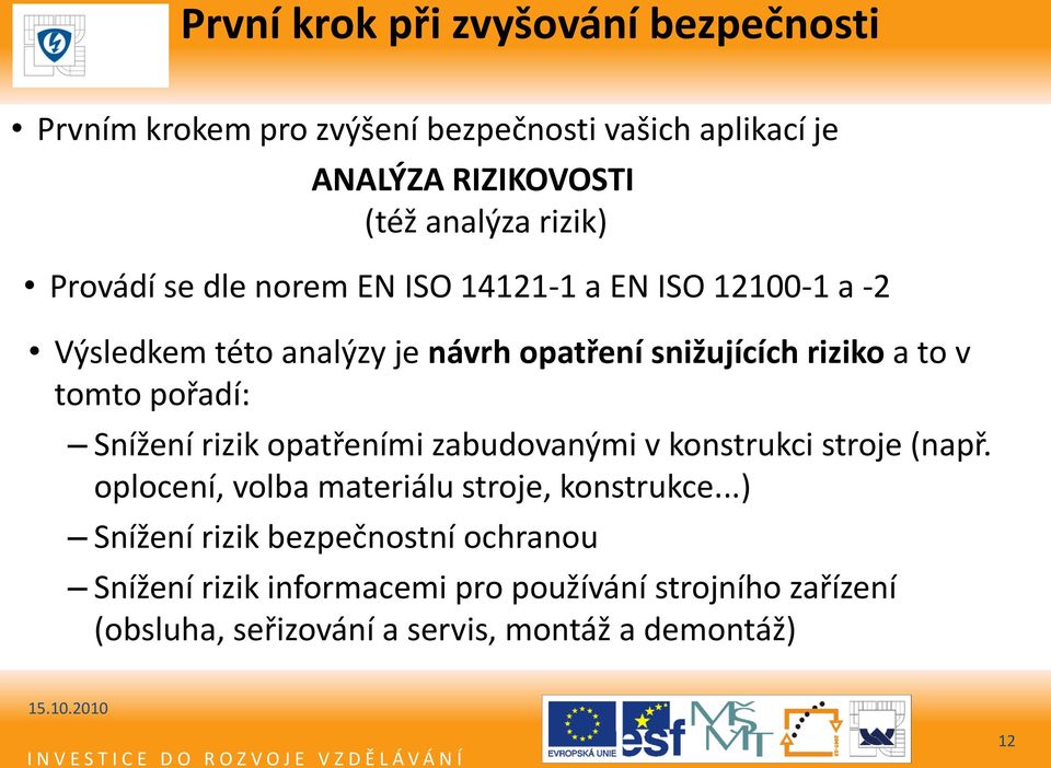 pořadí: Snížení rizik opatřeními zabudovanými v konstrukci stroje (např. oplocení, volba materiálu stroje, konstrukce.