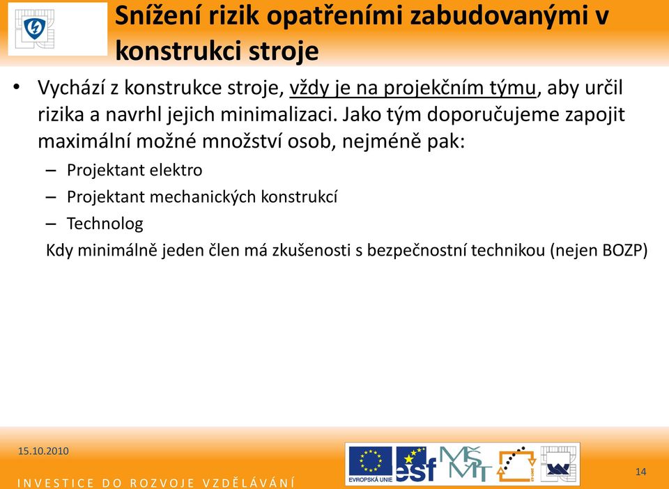 Jako tým doporučujeme zapojit maximální možné množství osob, nejméně pak: Projektant elektro