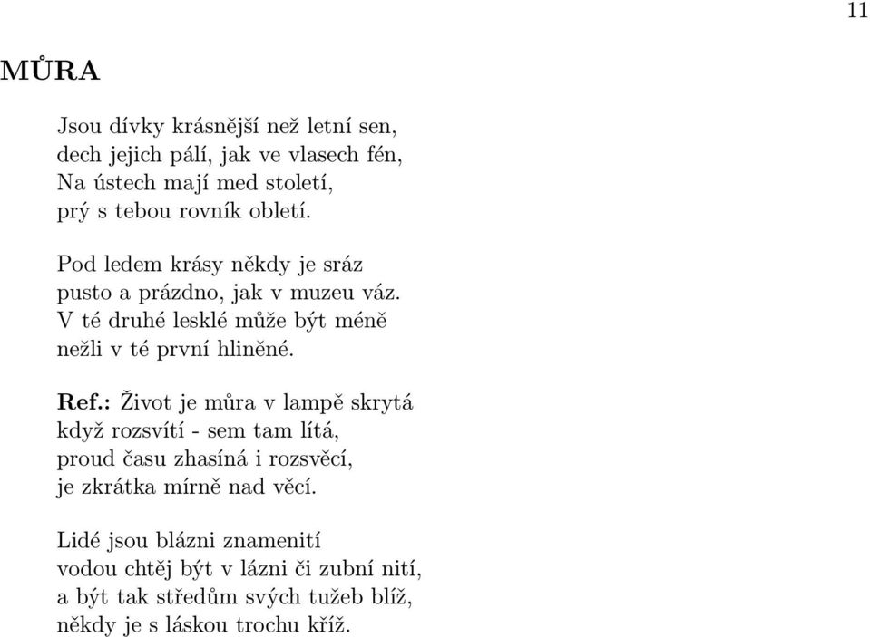 Ref.: Život je můra v lampě skrytá když rozsvítí - sem tam lítá, proud času zhasíná i rozsvěcí, je zkrátka mírně nad věcí.