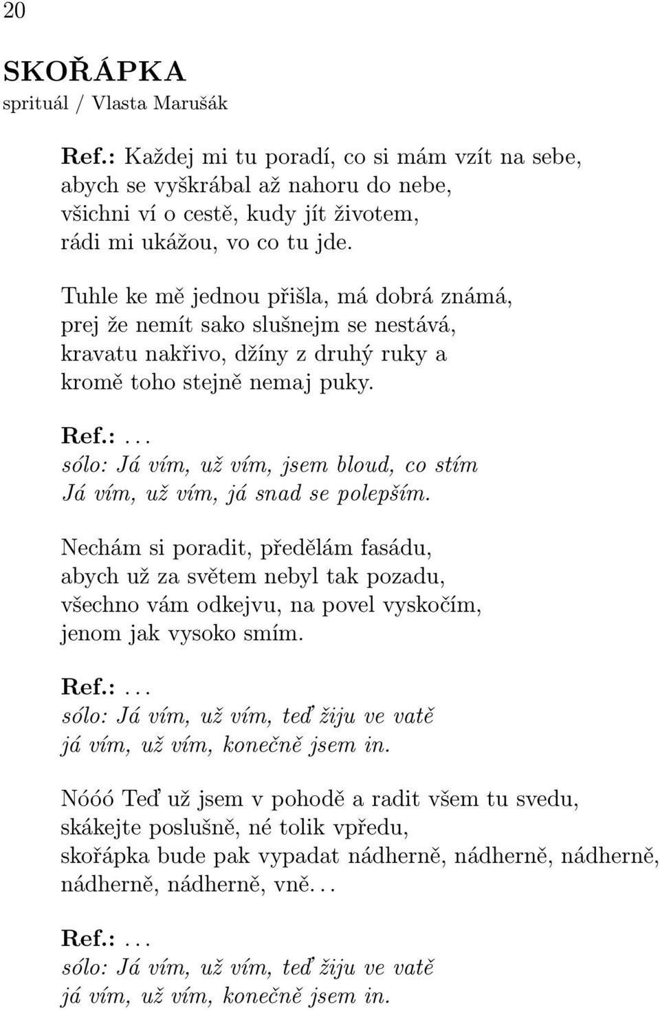 .. sólo: Já vím, už vím, jsem bloud, co stím Já vím, už vím, já snad se polepším.