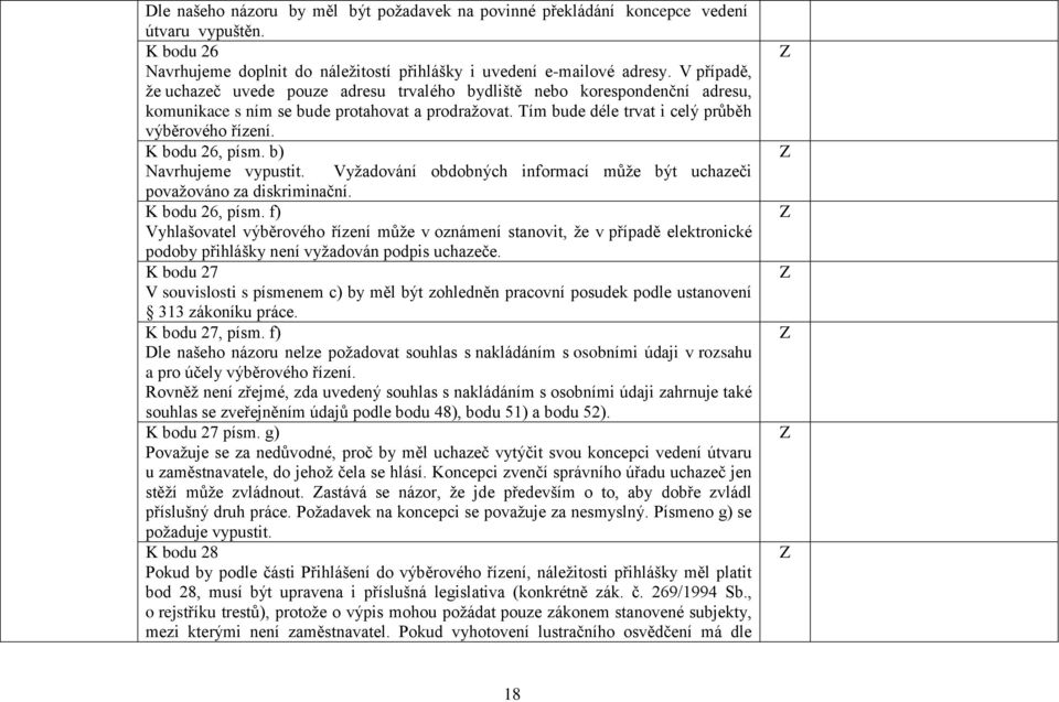 K bodu 26, písm. b) Navrhujeme vypustit. Vyžadování obdobných informací může být uchazeči považováno za diskriminační. K bodu 26, písm.