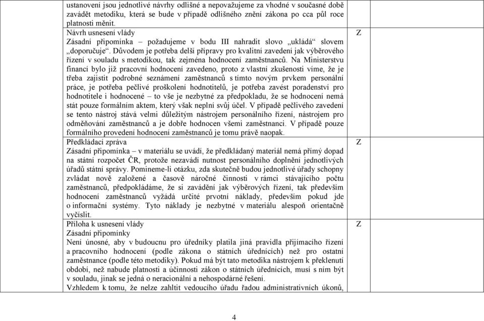 ůvodem je potřeba delší přípravy pro kvalitní zavedení jak výběrového řízení v souladu s metodikou, tak zejména hodnocení zaměstnanců.