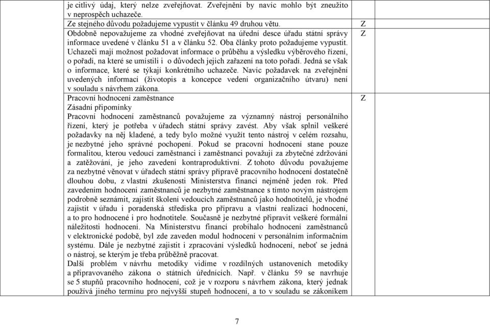 Uchazeči mají možnost požadovat informace o průběhu a výsledku výběrového řízení, o pořadí, na které se umístili i o důvodech jejich zařazení na toto pořadí.