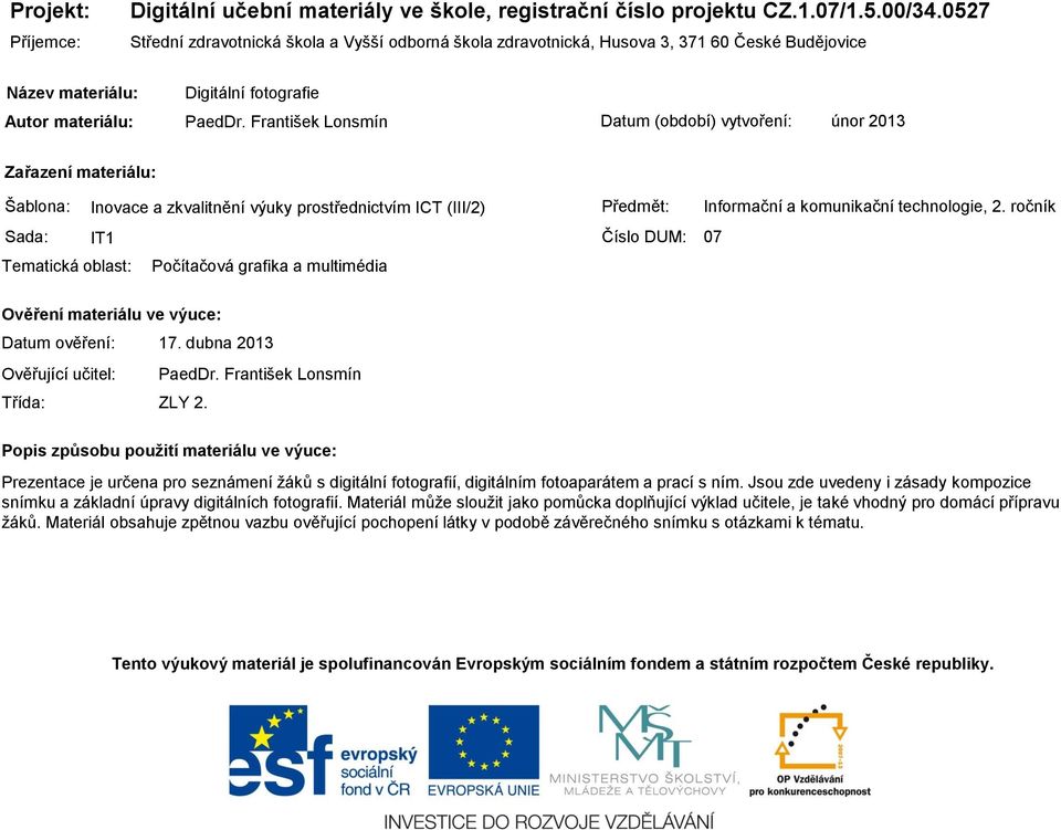 František Lonsmín Datum (období) vytvoření: únor 2013 Zařazení materiálu: Šablona: Inovace a zkvalitnění výuky prostřednictvím ICT (III/2) Předmět: Informační a komunikační technologie, 2.