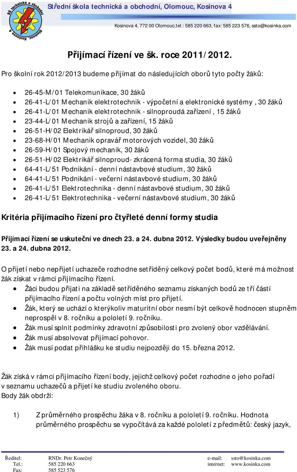 Mechanik elektrotechnik - silnoproudá zaízení, 15 žák 23-44-L/01 Mechanik stroj a zaízení, 15 žák 26-51-H/02 Elektriká silnoproud, 30 žák 23-68-H/01 Mechanik opravá motorových vozidel, 30 žák