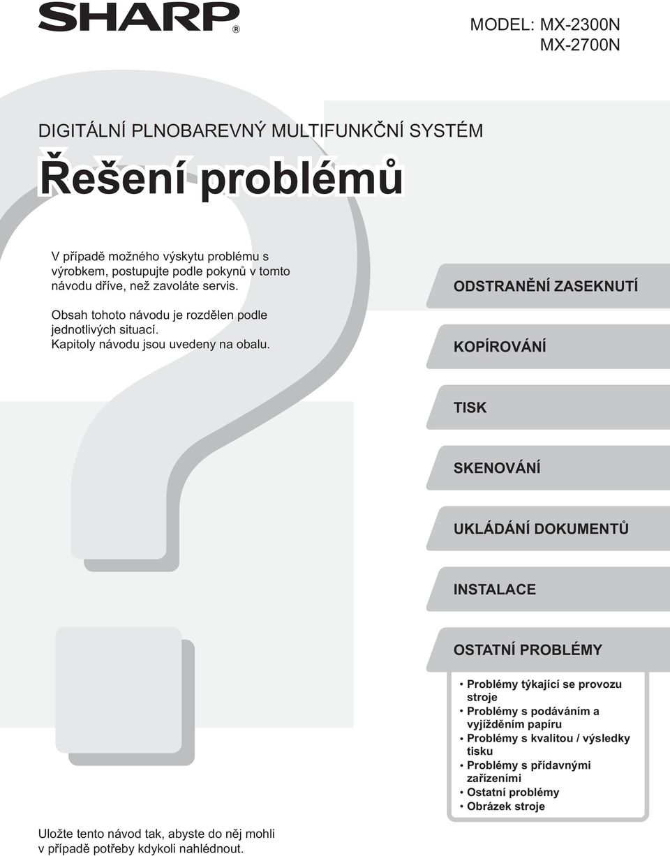 ODSTRANĚNÍ ZASEKNUTÍ KOPÍROVÁNÍ TISK SKENOVÁNÍ UKLÁDÁNÍ DOKUMENTŮ INSTALACE OSTATNÍ PROBLÉMY Problémy týkající se provozu stroje Problémy s podáváním a vyjížděním