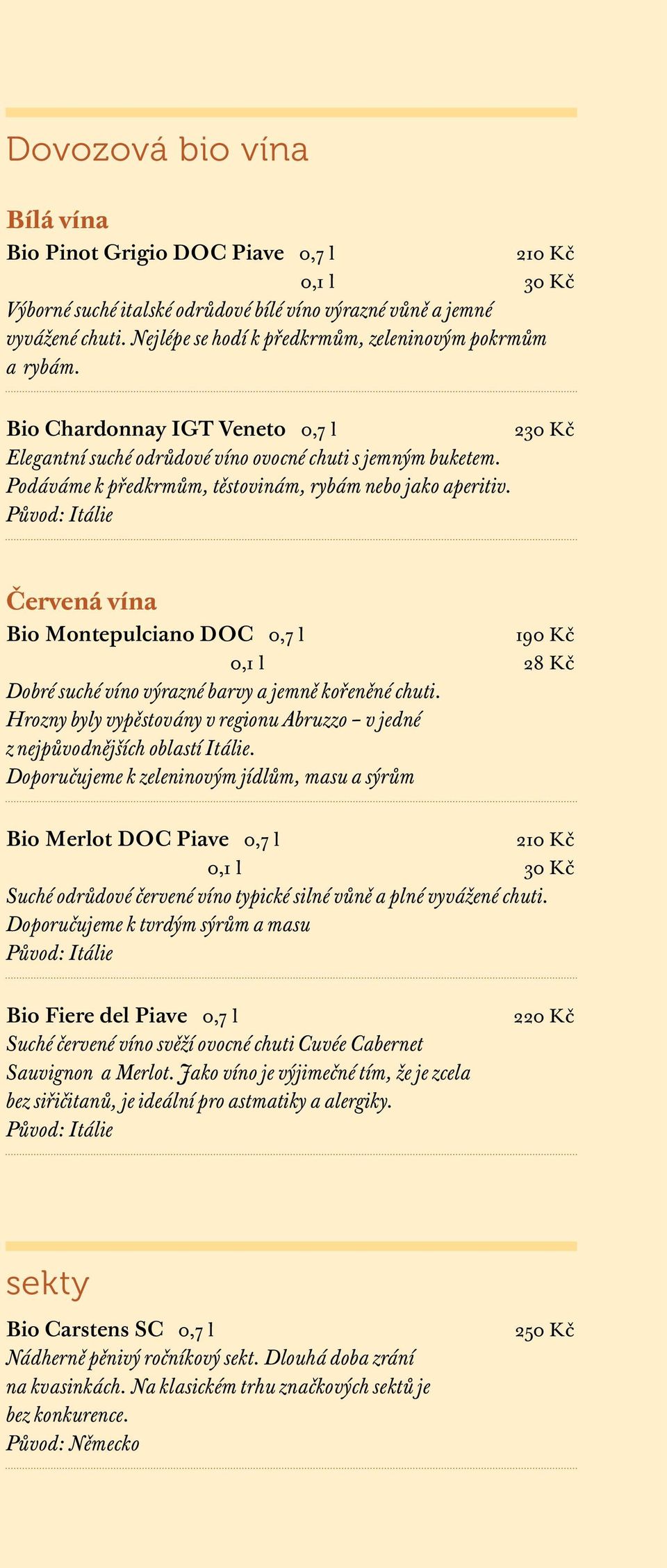 Podáváme k předkrmům, těstovinám, rybám nebo jako aperitiv. Původ: Itálie Červená vína Bio Montepulciano DOC 0,7 l 190 Kč 0,1 l 28 Kč Dobré suché víno výrazné barvy a jemně kořeněné chuti.