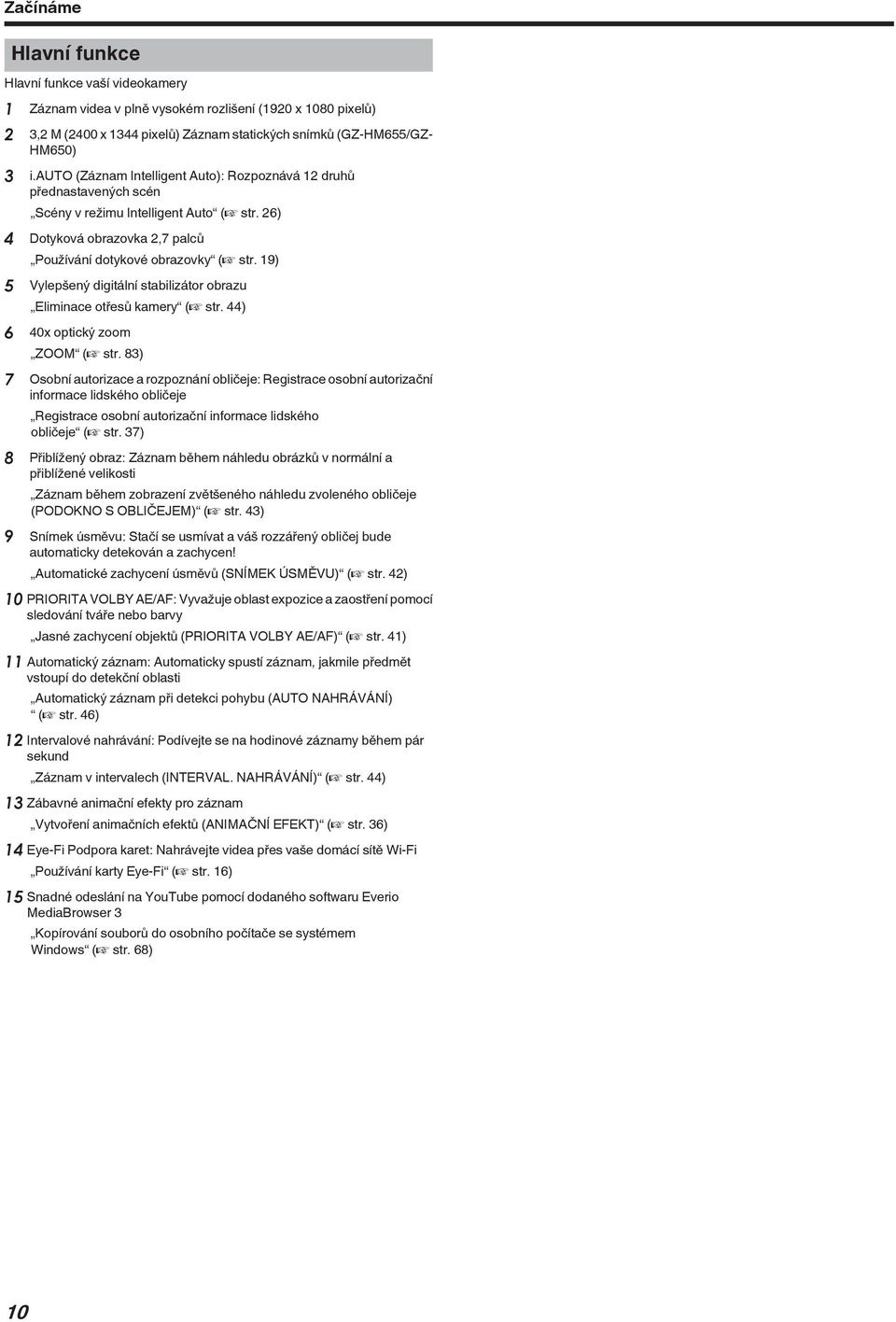 digitální stabilizátor obrazu Eliminace otřesů kamery (A str 44) 6 40x optický zoom ZOOM (A str 83) 7 Osobní autorizace a rozpoznání obličeje: Registrace osobní autorizační informace lidského