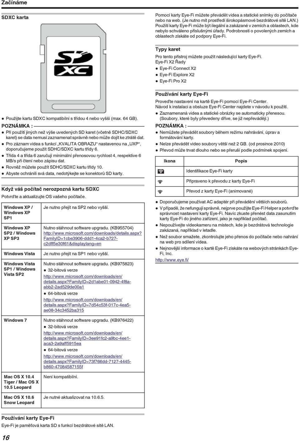 následující karty Eye-Fi Eye-Fi X2 Řady 0 Eye-Fi Connect X2 0 Eye-Fi Explore X2 0 Eye-Fi Pro X2 0 Použijte kartu SDXC kompatibilní s třídou 4 nebo vyšší (max 64 GB) 0 Při použití jiných než výše