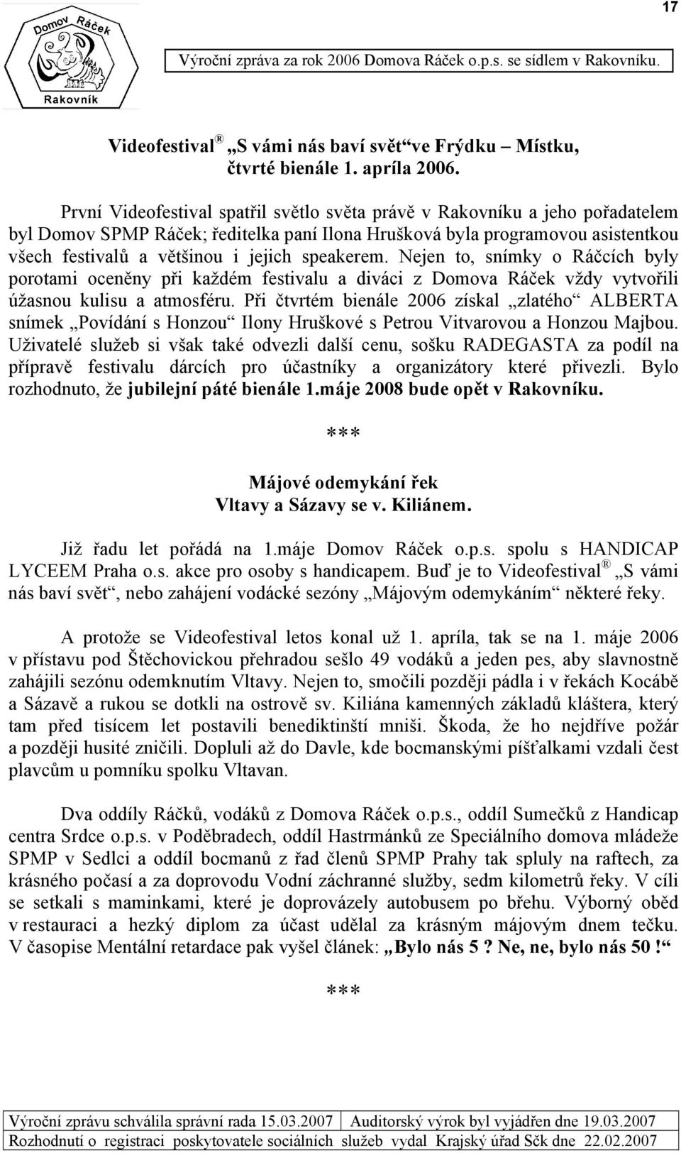 speakerem. Nejen to, snímky o Ráčcích byly porotami oceněny při každém festivalu a diváci z Domova Ráček vždy vytvořili úžasnou kulisu a atmosféru.