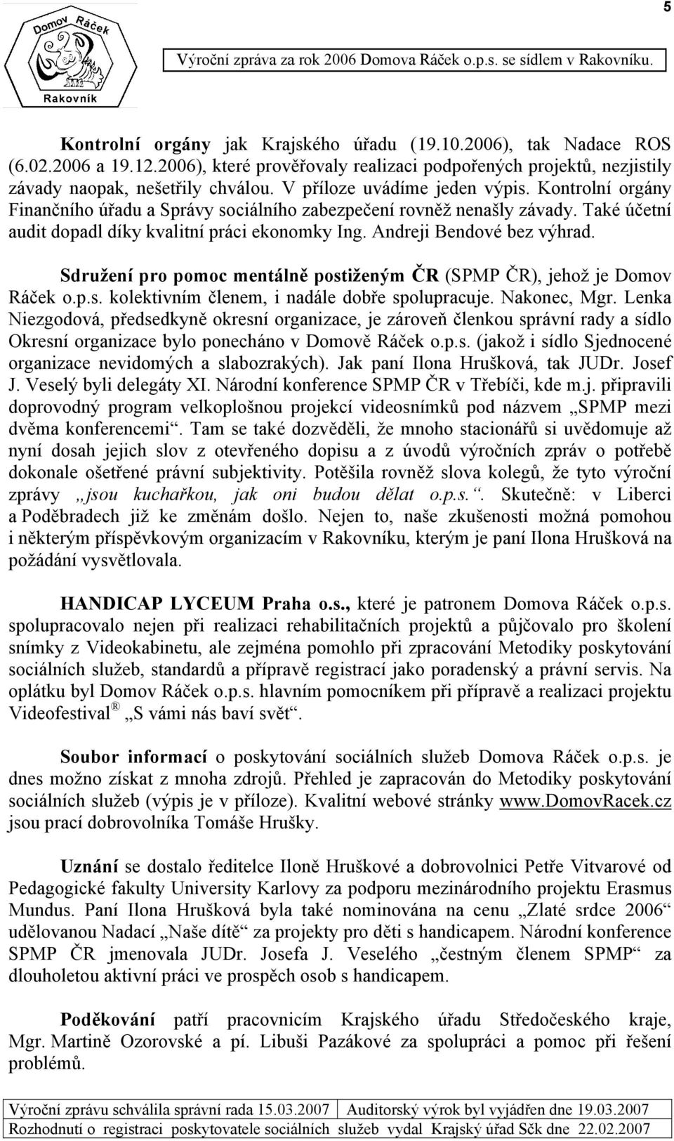 Andreji Bendové bez výhrad. Sdružení pro pomoc mentálně postiženým ČR (SPMP ČR), jehož je Domov Ráček o.p.s. kolektivním členem, i nadále dobře spolupracuje. Nakonec, Mgr.