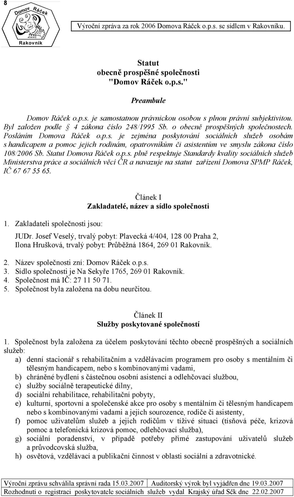 Statut Domova Ráček o.p.s. plně respektuje Standardy kvality sociálních služeb Ministerstva práce a sociálních věcí ČR a navazuje na statut zařízení Domova SPMP Ráček, IČ 67 67 55 65. 1.