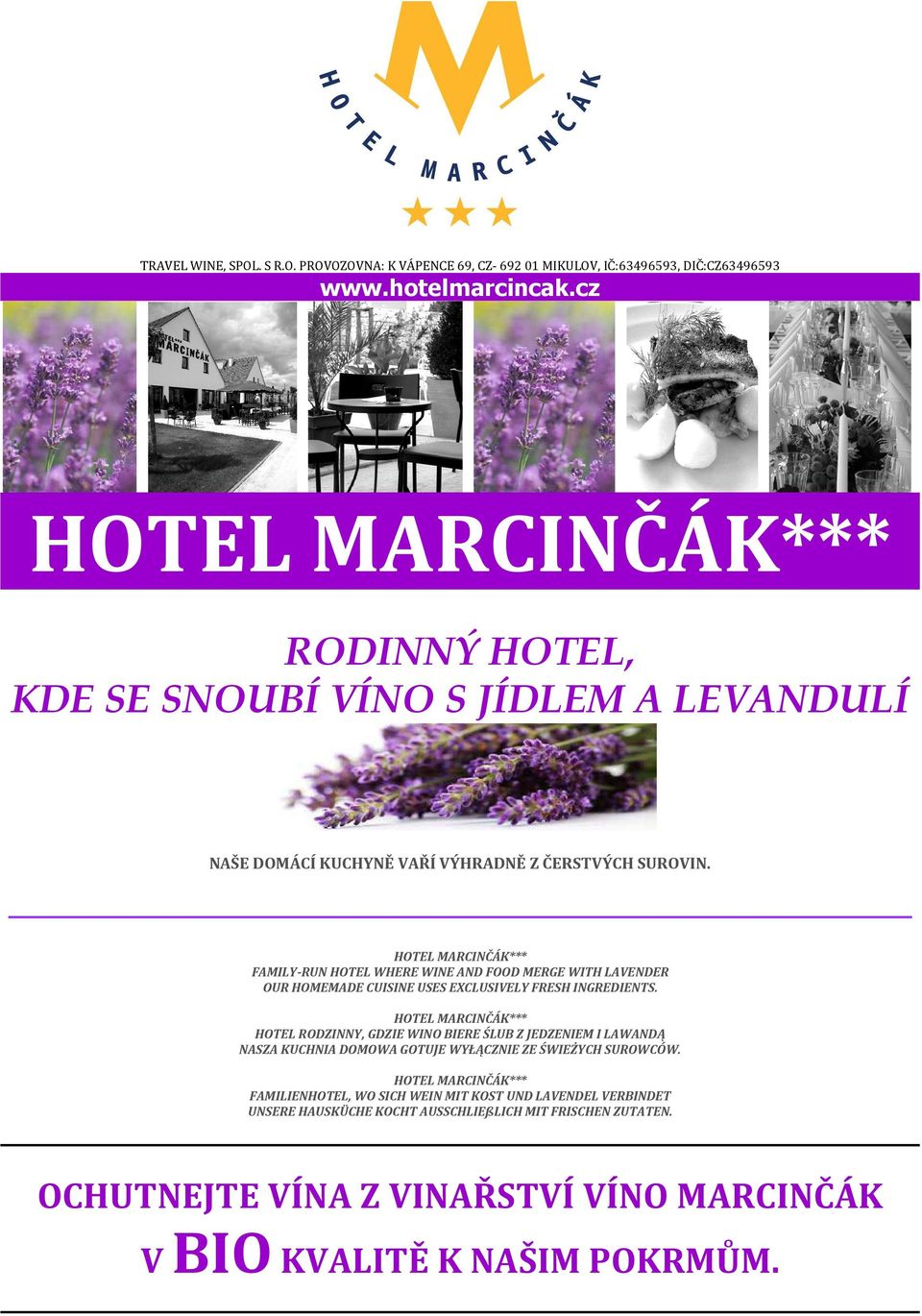 PROVOZOVNA: K VÁPENCE 69, CZ- 692 01 MIKULOV, IČ:63496593, DIČ:CZ63496593 HOTEL MARCINČÁK*** RODINNÝ HOTEL, KDE SE SNOUBÍ VÍNO S JÍDLEM A LEVANDULÍ NAŠE DOMÁCÍ KUCHYNĚ VAŘÍ