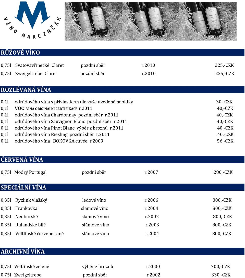 2011 40,-CZK 0,1l odrůdového vína Sauvignon Blanc pozdní sběr r.2011 40,-CZK 0,1l odrůdového vína Pinot Blanc výběr z hroznů r.2011 40,-CZK 0,1l odrůdového vína Riesling pozdní sběr r.