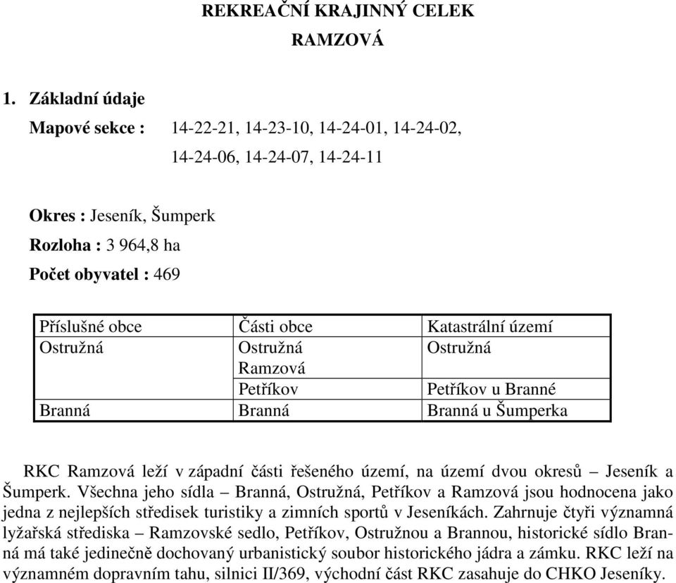 Katastrální území Ramzová u Branné Branná Branná Branná u Šumperka RKC Ramzová leží v západní části řešeného území, na území dvou okresů Jeseník a Šumperk.