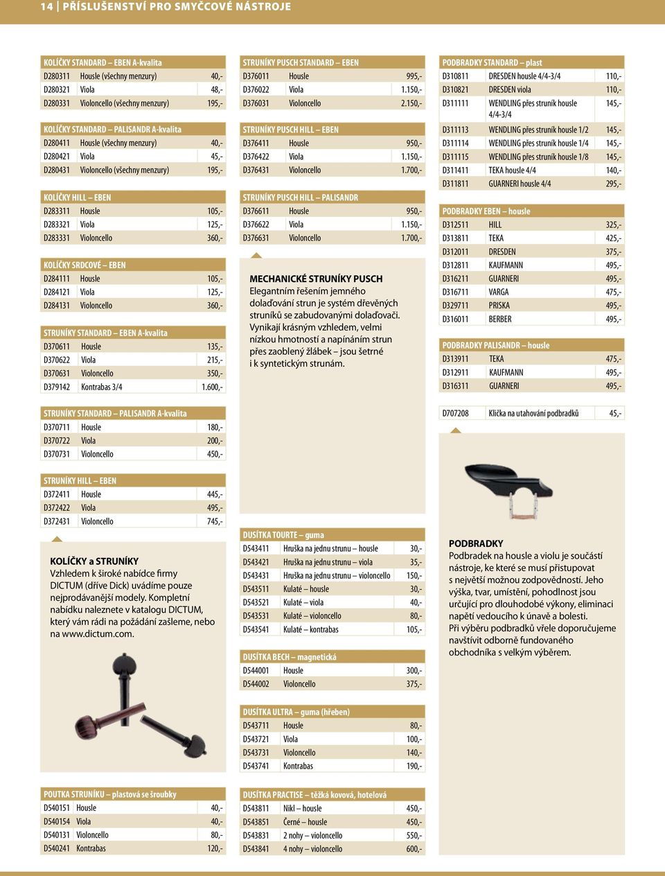 360,- KOLÍČKY SRDCOVÉ EBEN D284111 Housle 105,- D284121 Viola 125,- D284131 Violoncello 360,- STRUNÍKY STANDARD EBEN A-kvalita D370611 Housle 135,- D370622 Viola 215,- D370631 Violoncello 350,-
