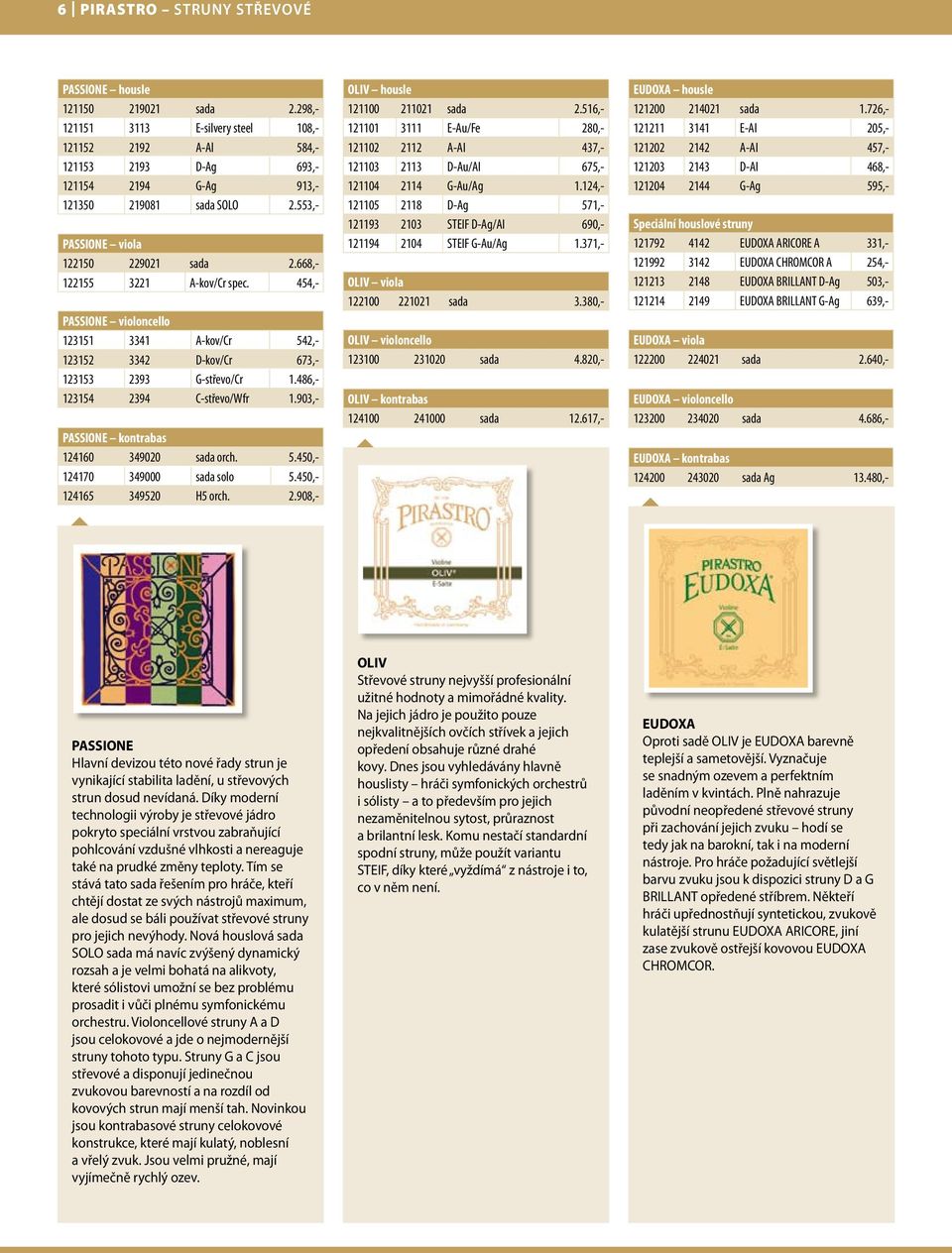 668,- 122155 3221 A-kov/Cr spec. 454,- PASSIONE violoncello 123151 3341 A-kov/Cr 542,- 123152 3342 D-kov/Cr 673,- 123153 2393 G-střevo/Cr 1.486,- 123154 2394 C-střevo/Wfr 1.