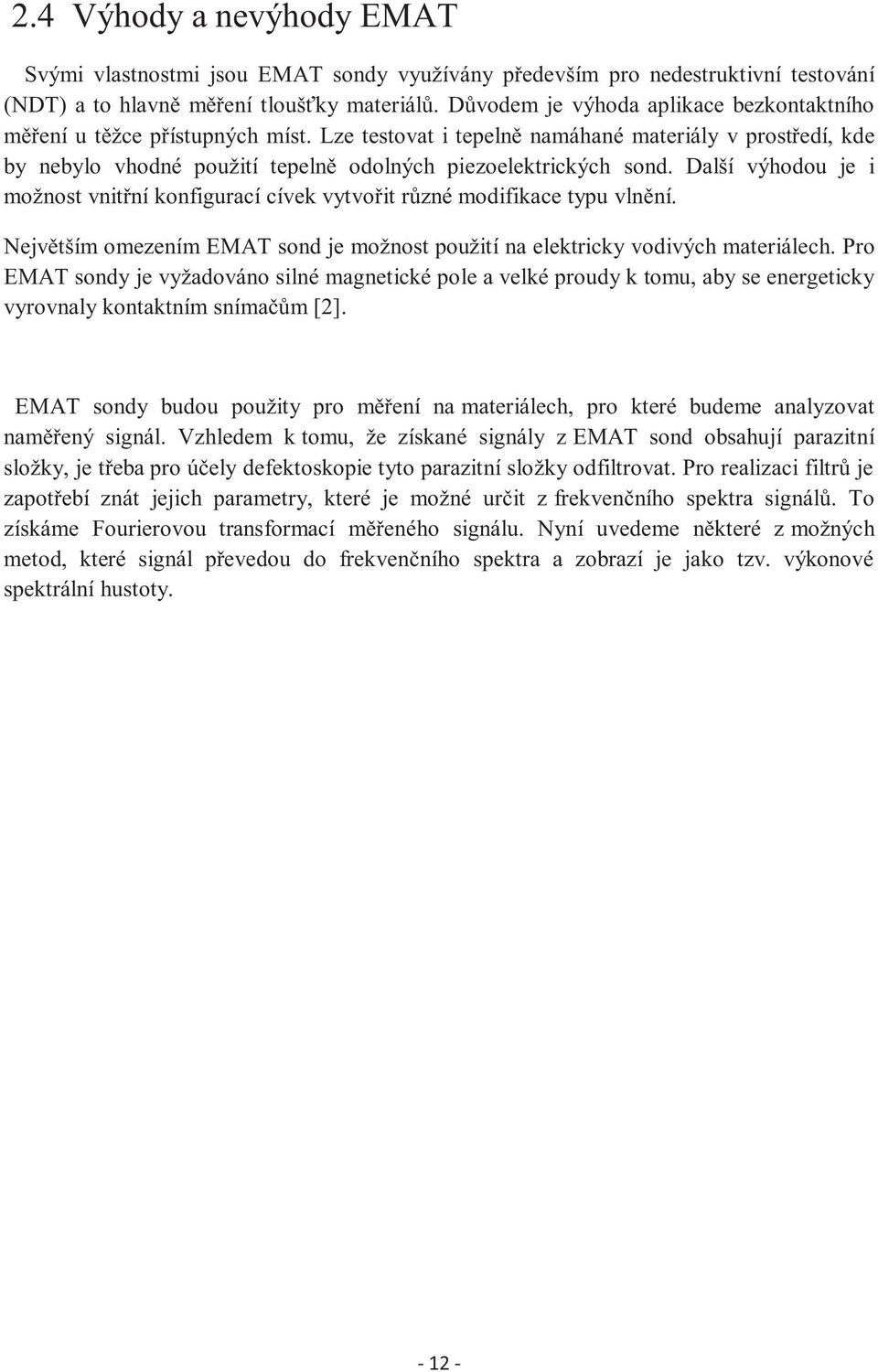 Další výhodou je i možnost vnitřní konfigurací cívek vytvořit různé modifikace typu vlnění. Největším omezením EMAT sond je možnost použití na elektricky vodivých materiálech.