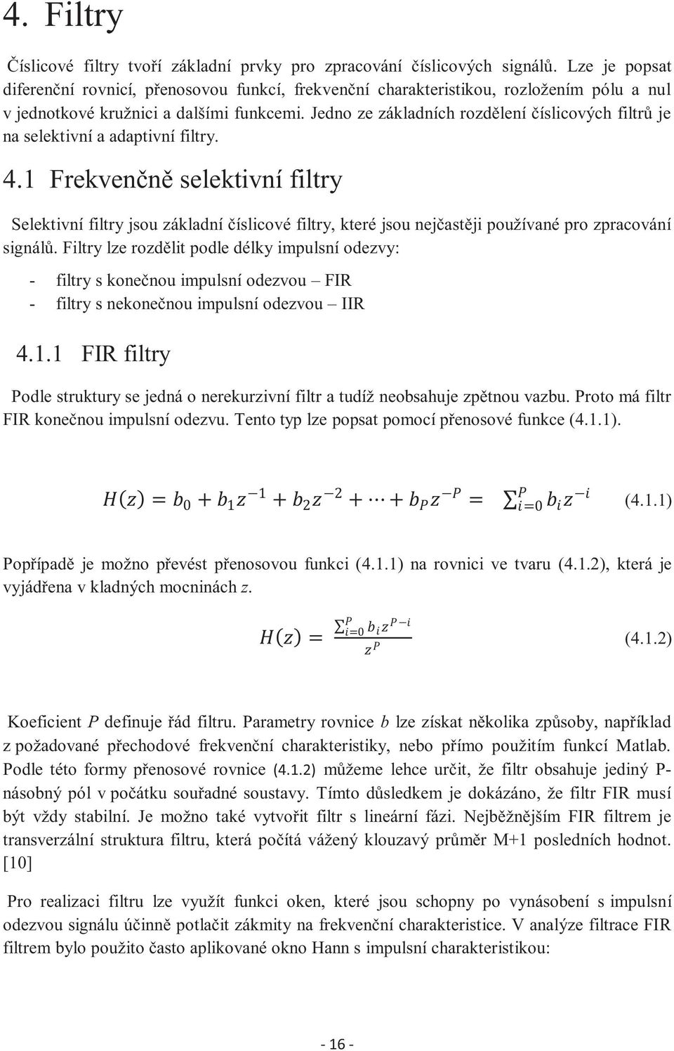 Jedno ze základních rozdělení číslicových filtrů je na selektivní a adaptivní filtry. 4.