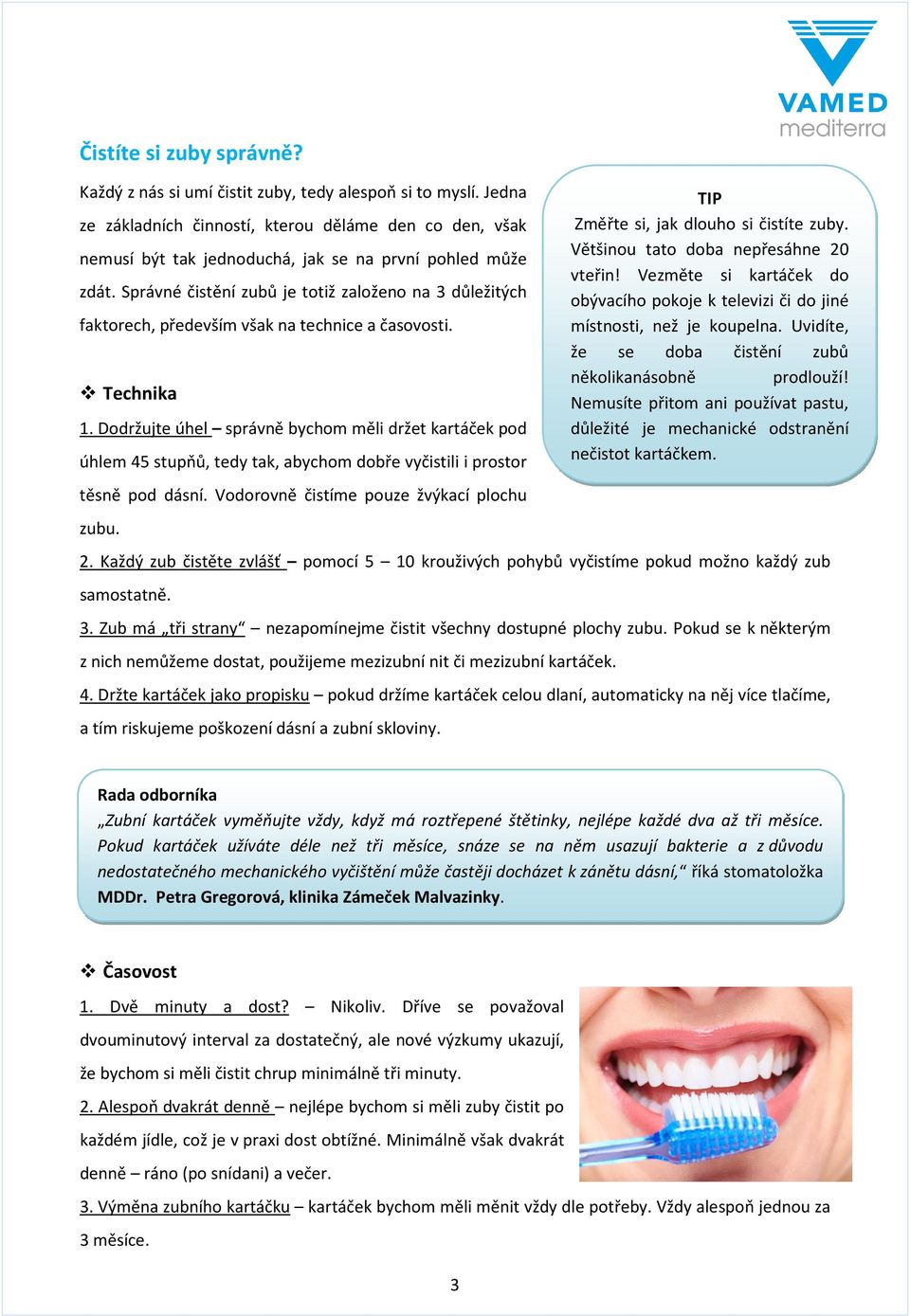Správné čistění zubů je totiž založeno na 3 důležitých faktorech, především však na technice a časovosti. Technika 1.
