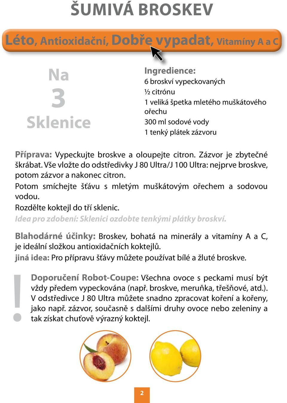 Potom smíchejte šťávu s mletým muškátovým ořechem a sodovou vodou. Rozdělte koktejl do tří sklenic. Idea pro zdobení: Sklenici ozdobte tenkými plátky broskví.