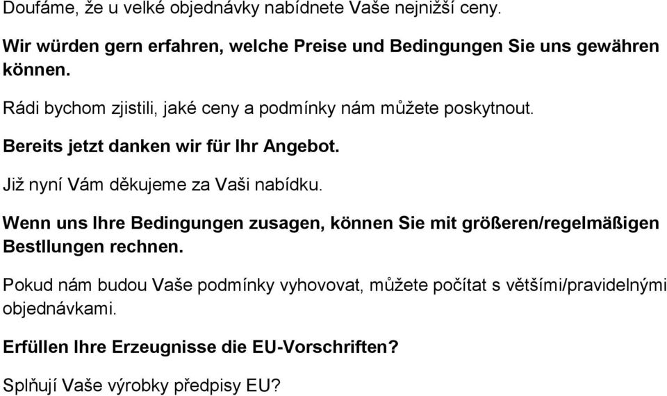 Rádi bychom zjistili, jaké ceny a podmínky nám můžete poskytnout. Bereits jetzt danken wir für Ihr Angebot.