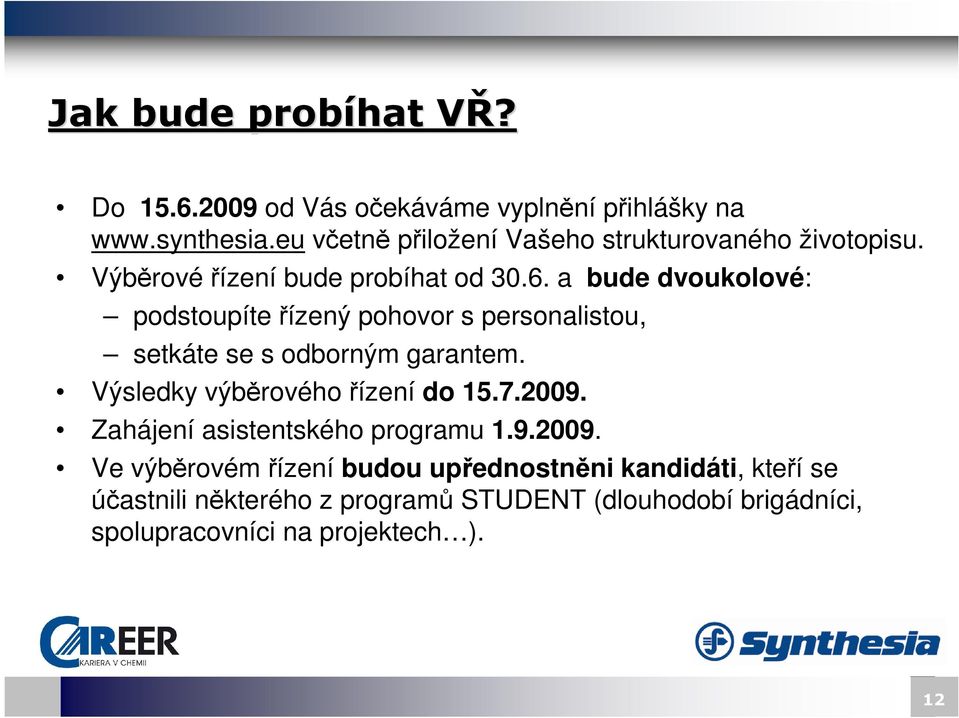 a bude dvoukolové: podstoupíte řízený pohovor s personalistou, setkáte se s odborným garantem. Výsledky výběrového řízení do 15.7.