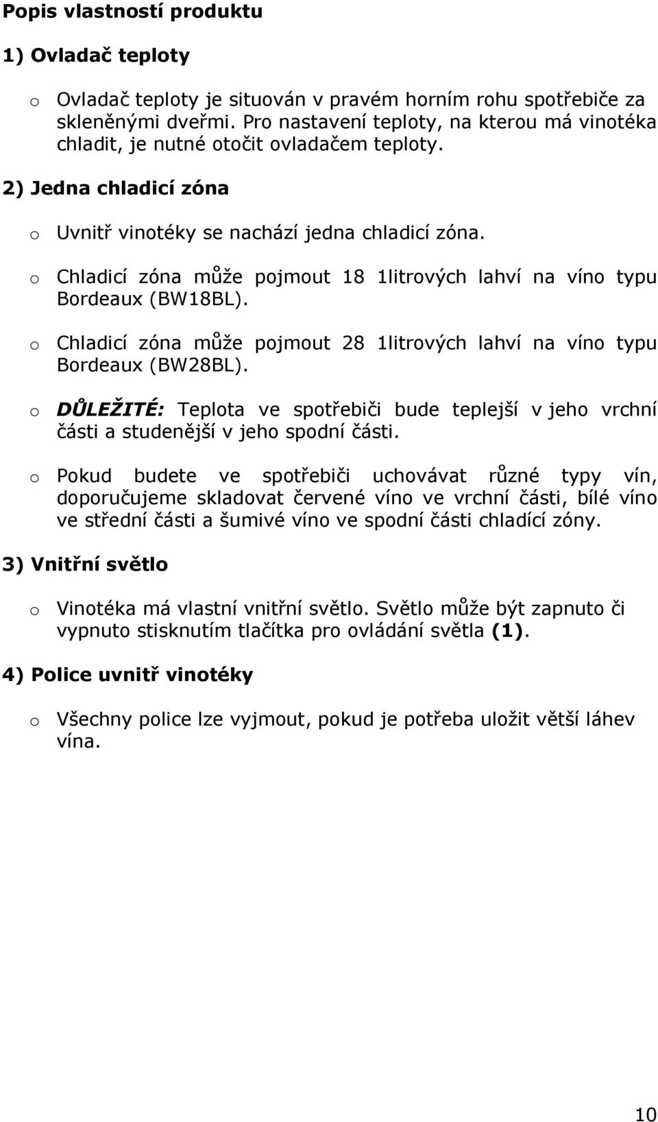 o Chladicí zóna může pojmout 18 1litrových lahví na víno typu Bordeaux (BW18BL). o Chladicí zóna může pojmout 28 1litrových lahví na víno typu Bordeaux (BW28BL).