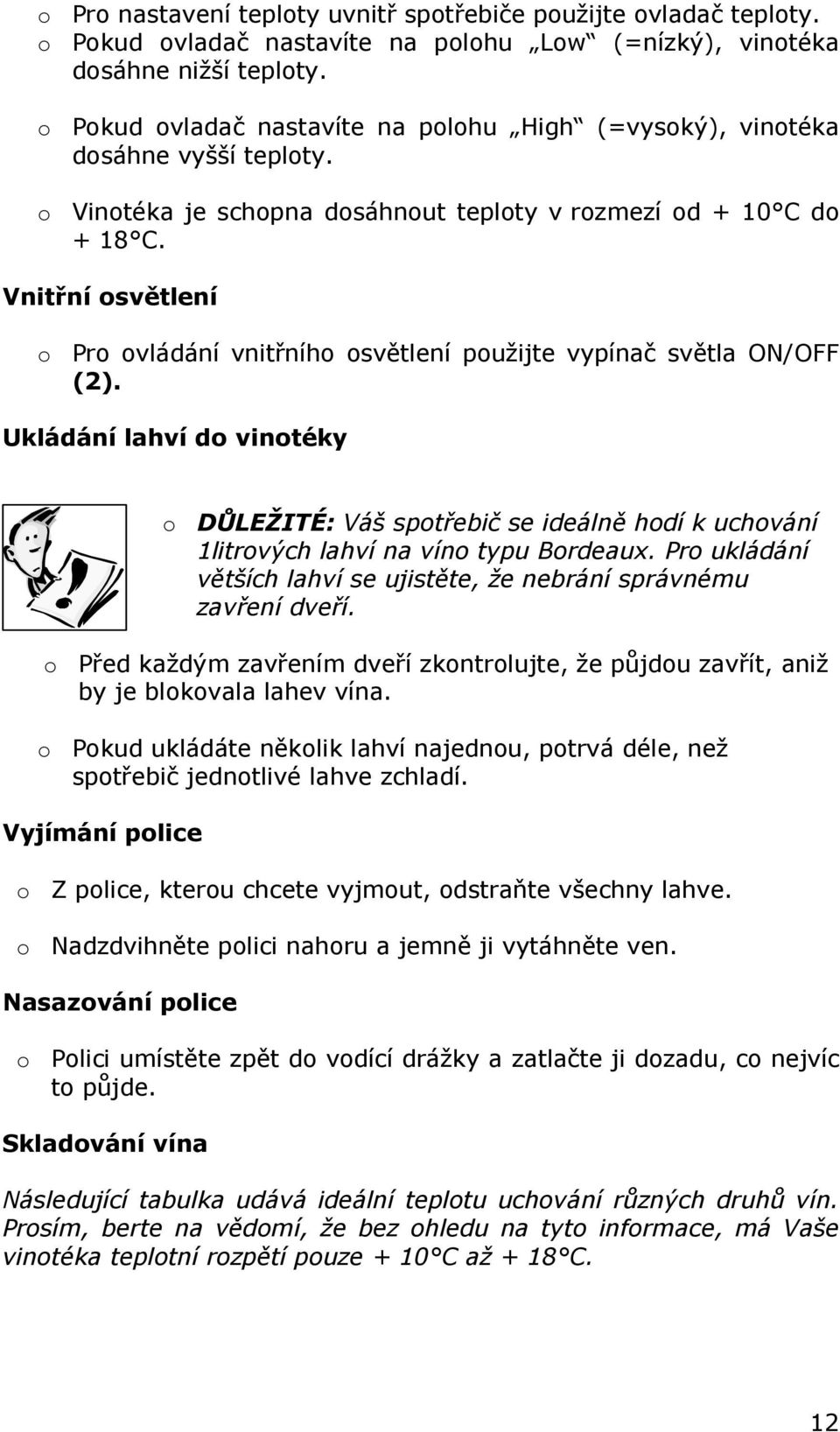 Vnitřní osvětlení o Pro ovládání vnitřního osvětlení použijte vypínač světla ON/OFF (2).