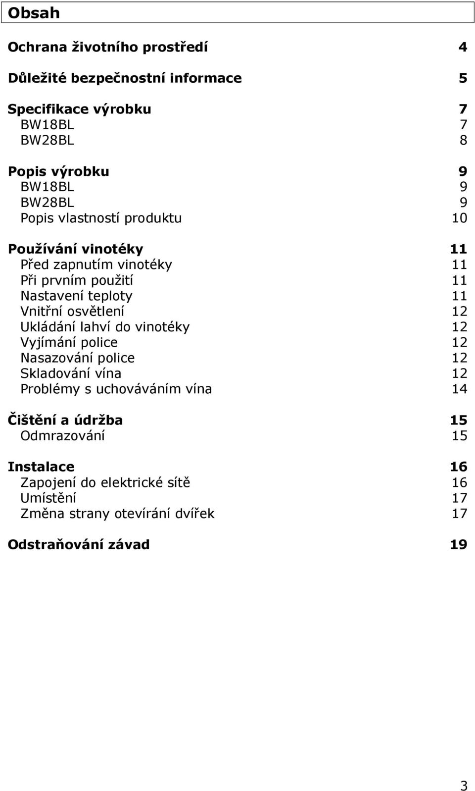 osvětlení 12 Ukládání lahví do vinotéky 12 Vyjímání police 12 Nasazování police 12 Skladování vína 12 Problémy s uchováváním vína 14