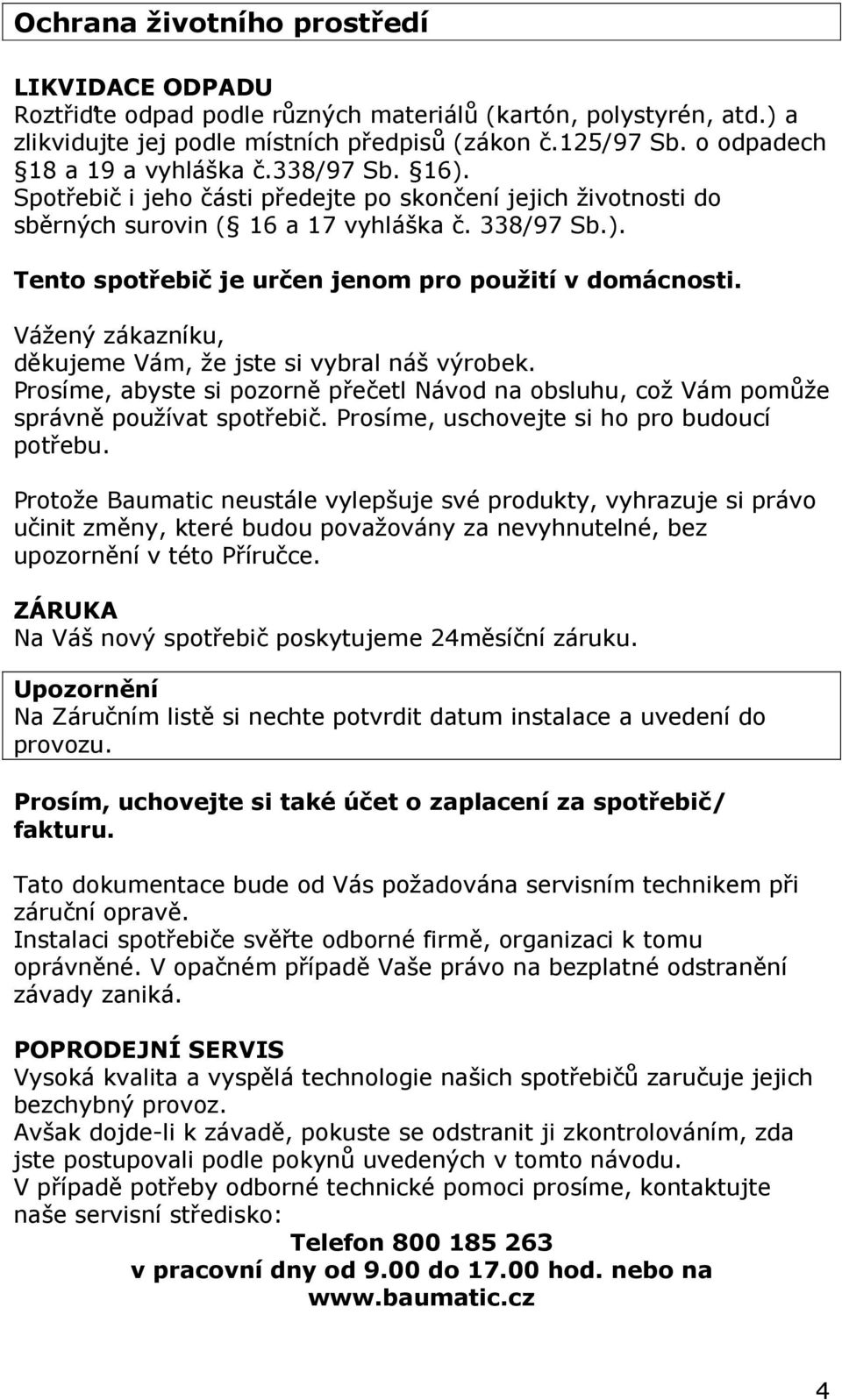 Vážený zákazníku, děkujeme Vám, že jste si vybral náš výrobek. Prosíme, abyste si pozorně přečetl Návod na obsluhu, což Vám pomůže správně používat spotřebič.