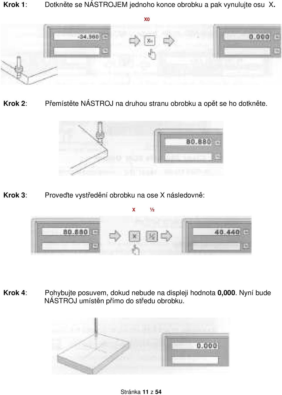 Krok 3: Proveďte vystředění obrobku na ose X následovně: X ½ Krok 4: Pohybujte