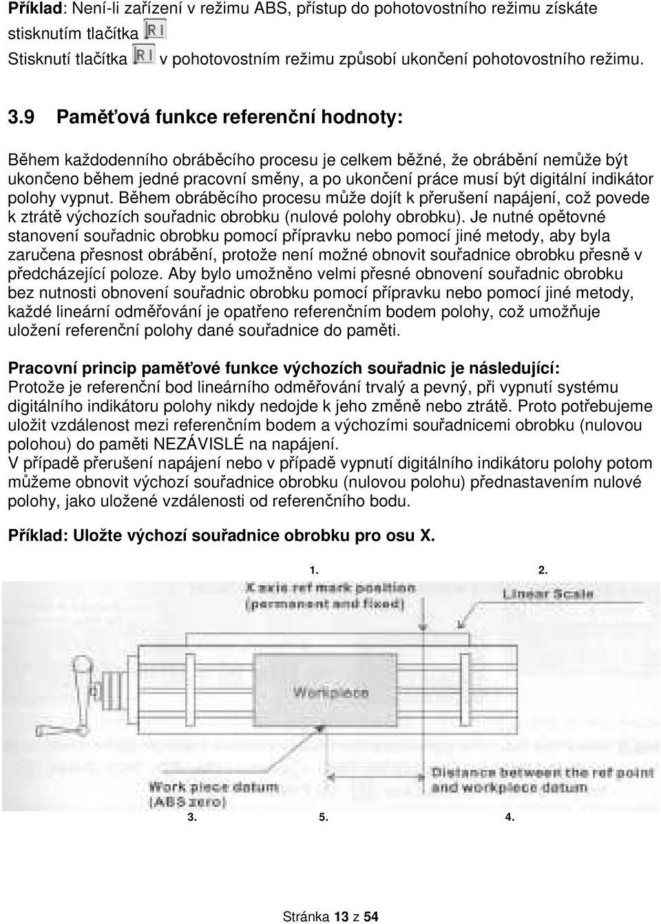 indikátor polohy vypnut. Během obráběcího procesu může dojít k přerušení napájení, což povede k ztrátě výchozích souřadnic obrobku (nulové polohy obrobku).