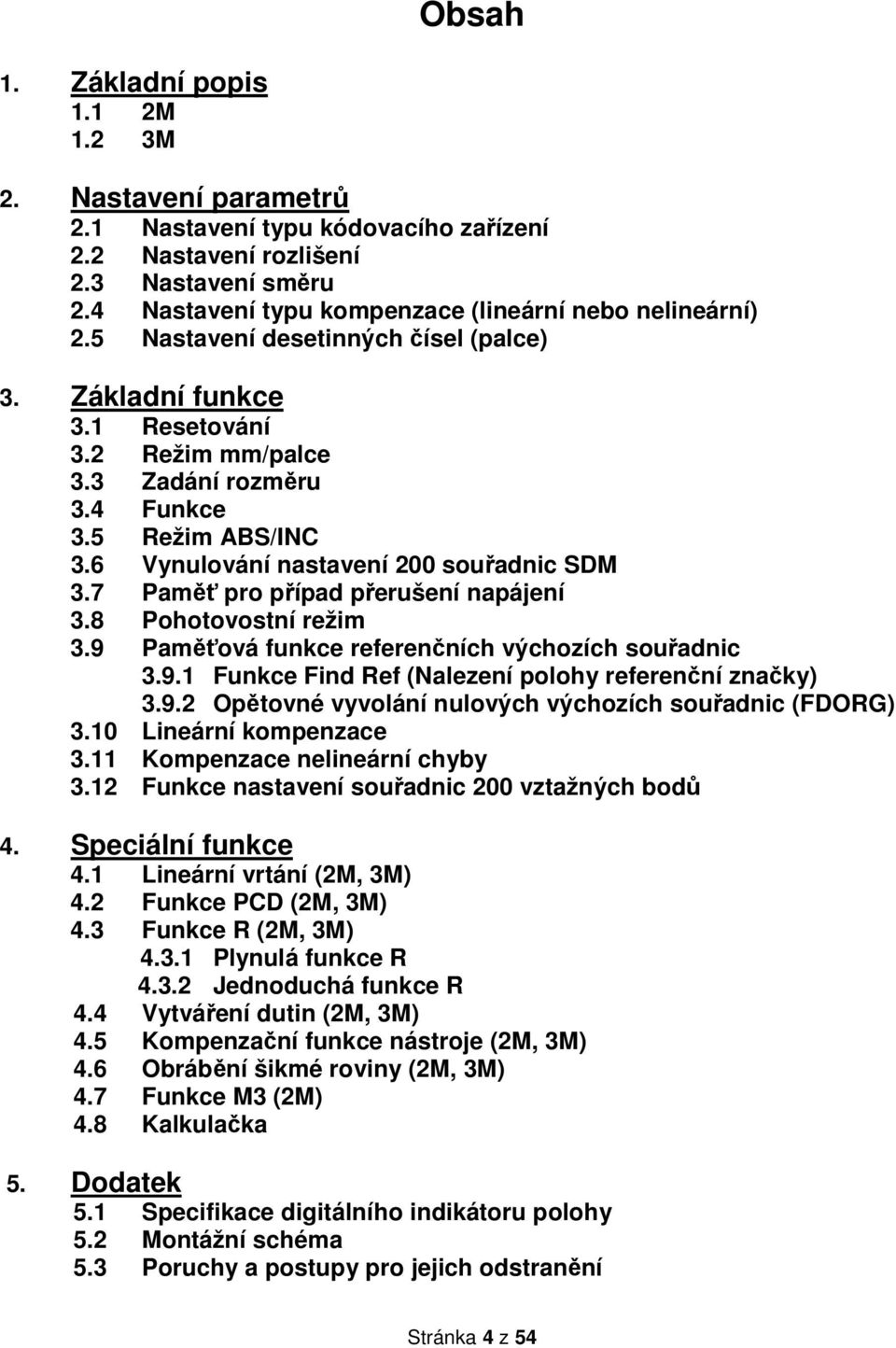 6 Vynulování nastavení 200 souřadnic SDM 3.7 Paměť pro případ přerušení napájení 3.8 Pohotovostní režim 3.9 Paměťová funkce referenčních výchozích souřadnic 3.9.1 Funkce Find Ref (Nalezení polohy referenční značky) 3.