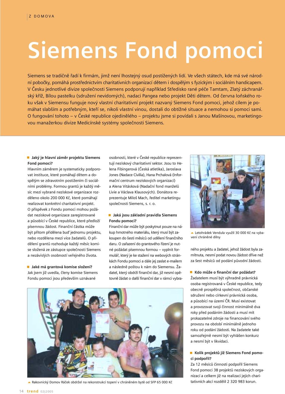 V Česku jednotlivé divize společnosti Siemens podporují například Středisko rané péče Tamtam, Zlatý záchranářský kříž, Bílou pastelku (sdružení nevidomých), nadaci Pangea nebo projekt Děti dětem.