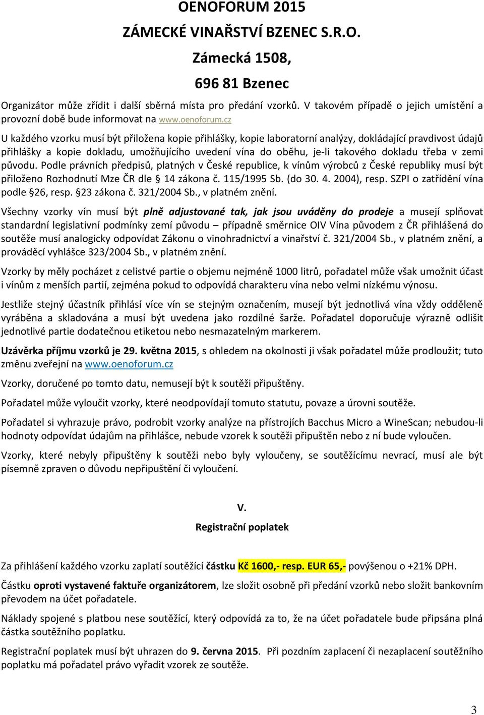 cz U každého vzorku musí být přiložena kopie přihlášky, kopie laboratorní analýzy, dokládající pravdivost údajů přihlášky a kopie dokladu, umožňujícího uvedení vína do oběhu, je-li takového dokladu