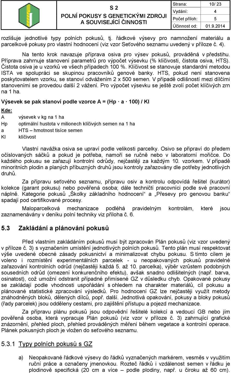 Čistota osiva je u vzorků ve všech případech 100 %. Klíčivost se stanovuje standardní metodou ISTA ve spolupráci se skupinou pracovníků genové banky.