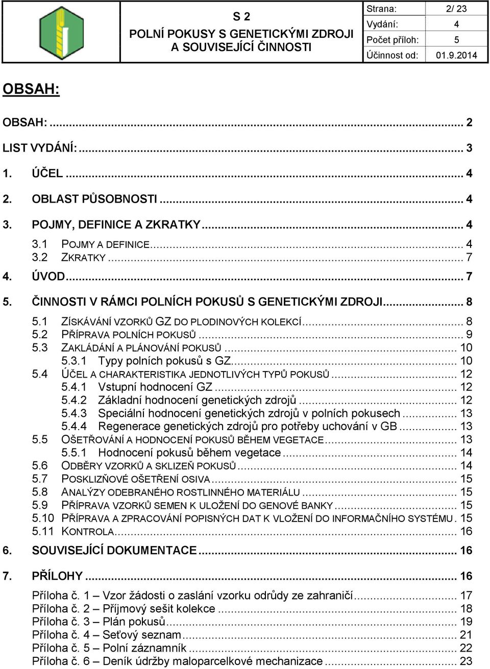 .. 10 5.4 ÚČEL A CHARAKTERISTIKA JEDNOTLIVÝCH TYPŮ POKUSŮ... 12 5.4.1 Vstupní hodnocení GZ... 12 5.4.2 Základní hodnocení genetických zdrojů... 12 5.4.3 Speciální hodnocení genetických zdrojů v polních pokusech.