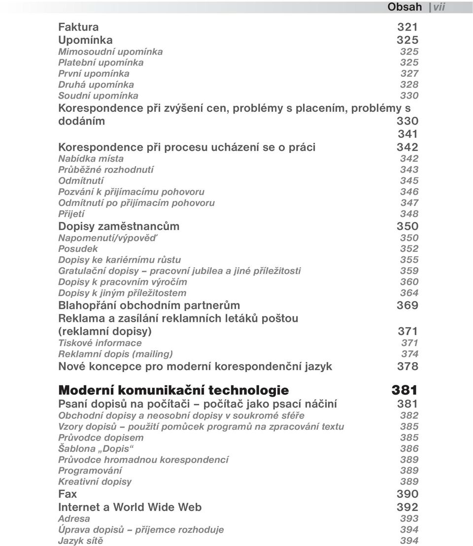 Přijetí 348 Dopisy zaměstnancům 350 Napomenutí/výpověď 350 Posudek 352 Dopisy ke kariérnímu růstu 355 Gratulační dopisy pracovní jubilea a jiné příležitosti 359 Dopisy k pracovním výročím 360 Dopisy