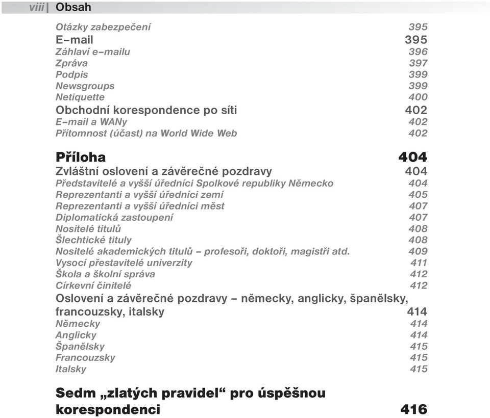 úředníci měst 407 Diplomatická zastoupení 407 Nositelé titulů 408 Šlechtické tituly 408 Nositelé akademických titulů profesoři, doktoři, magistři atd.