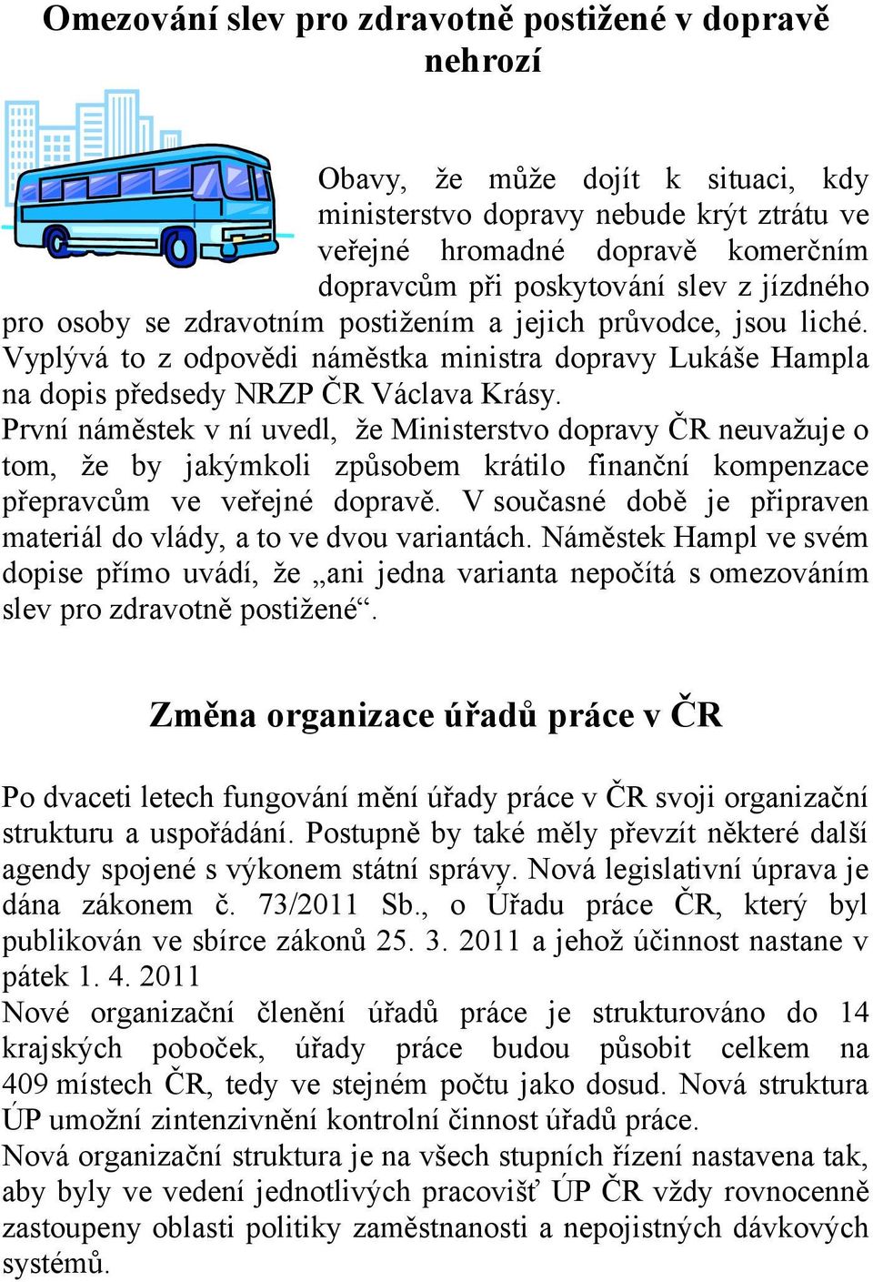 První náměstek v ní uvedl, že Ministerstvo dopravy ČR neuvažuje o tom, že by jakýmkoli způsobem krátilo finanční kompenzace přepravcům ve veřejné dopravě.