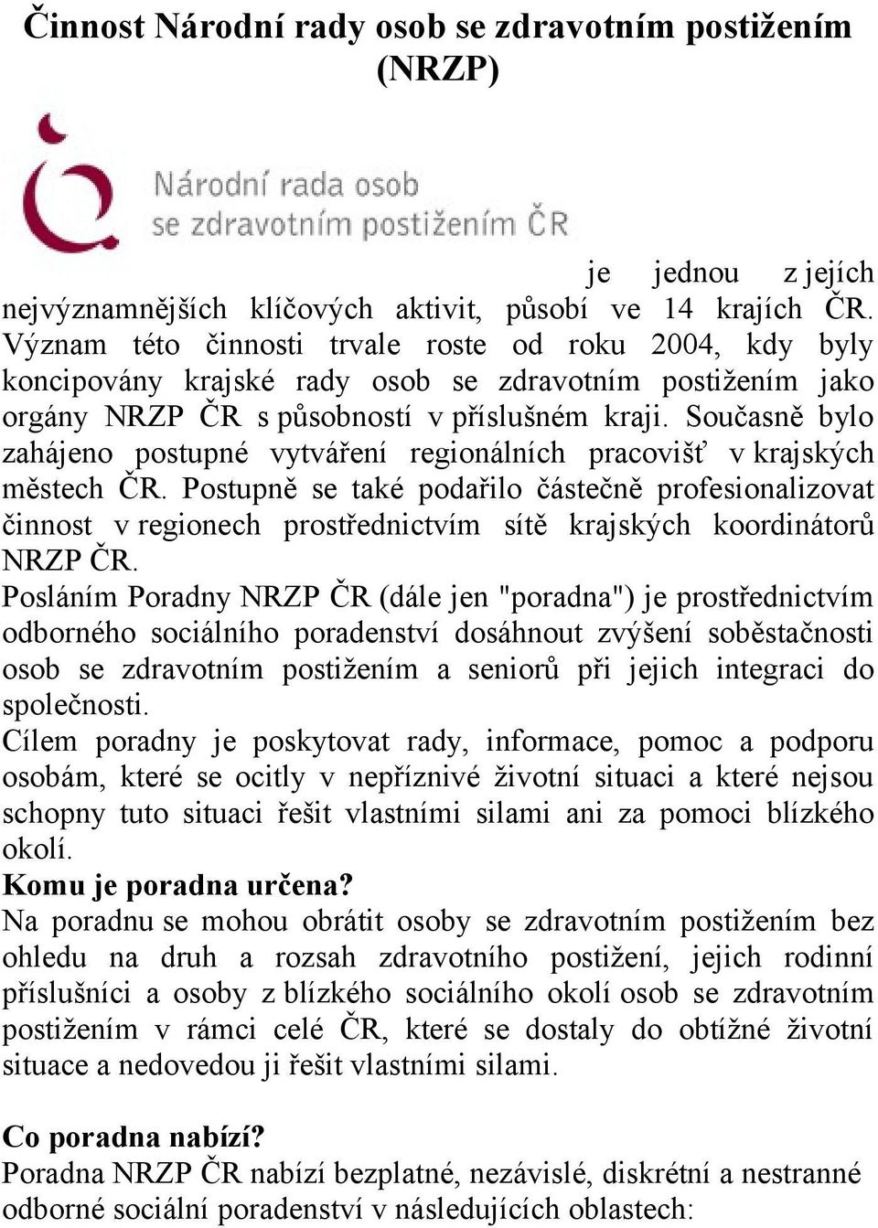Současně bylo zahájeno postupné vytváření regionálních pracovišť v krajských městech ČR.