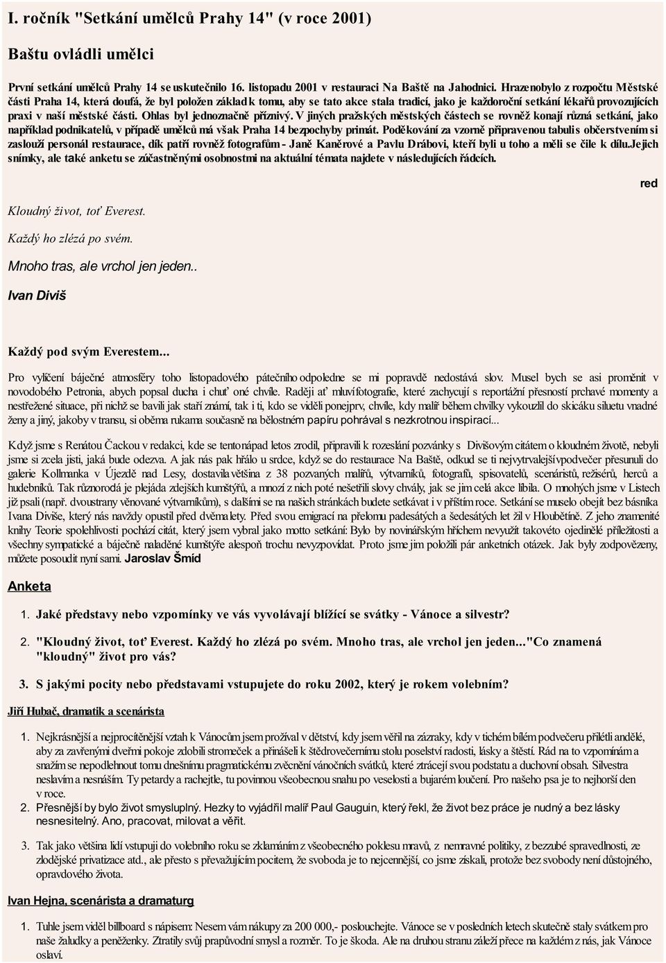 Ohlas byl jednoznačně příznivý. V jiných pražských městských částech se rovněž konají různá setkání, jako například podnikatelů, v případě umělců má však Praha 14 bezpochyby primát.