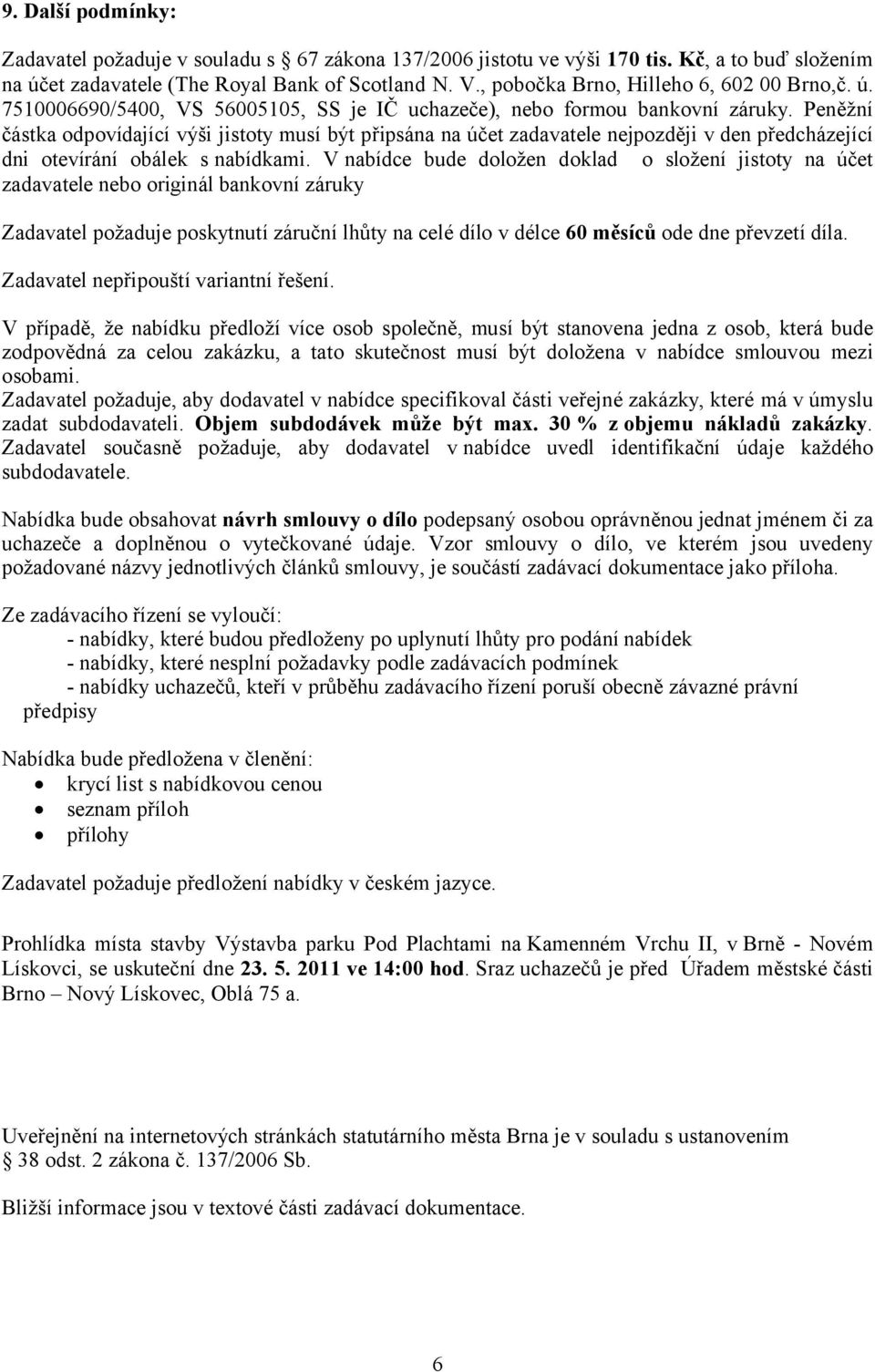 Peněžní částka odpovídající výši jistoty musí být připsána na účet zadavatele nejpozději v den předcházející dni otevírání obálek s nabídkami.