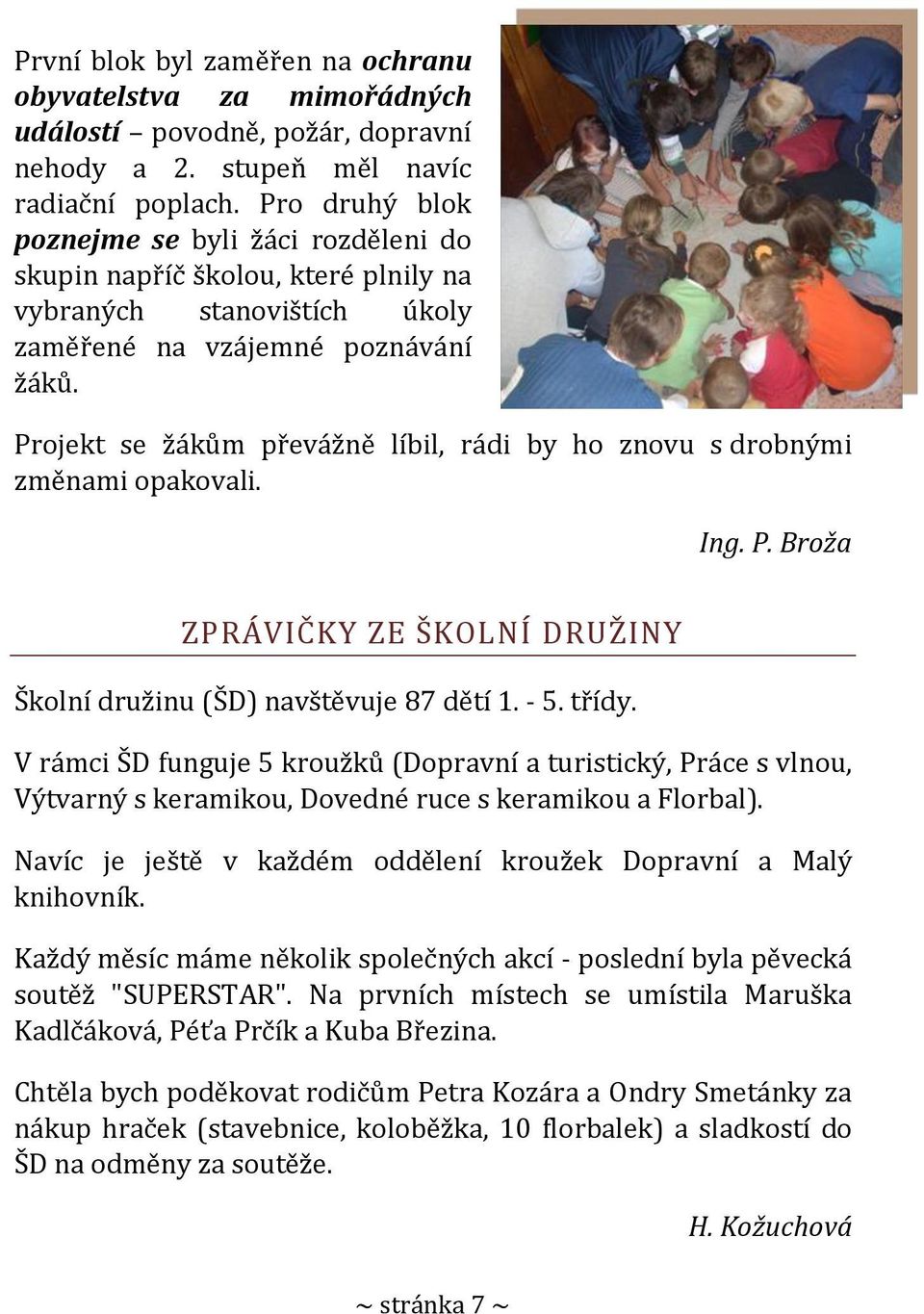 Projekt se žákům převážně líbil, rádi by ho znovu s drobnými změnami opakovali. Ing. P. Broža ZPRÁVIČKY ZE ŠKOLNÍ DRUŽINY Školní družinu (ŠD) navštěvuje 87 dětí 1. - 5. třídy.