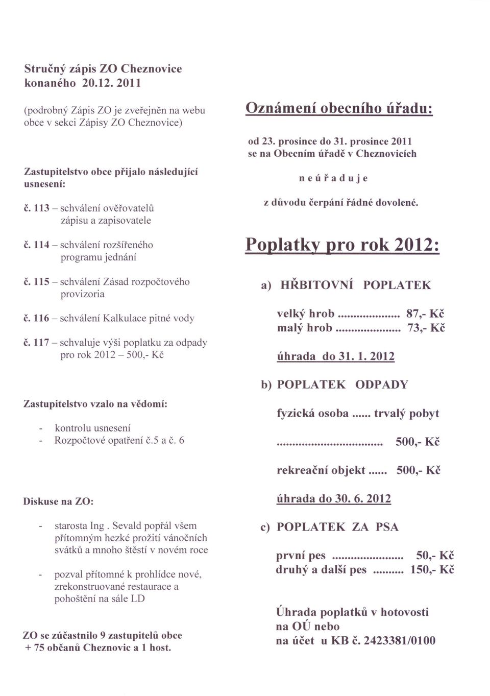 117 - schvaluje výši poplatku za odpady pro rok 2012-500,- Kč Oznámení obecního úřadu: od 23. prosince do 31.